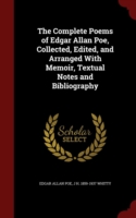 Complete Poems of Edgar Allan Poe, Collected, Edited, and Arranged with Memoir, Textual Notes and Bibliography