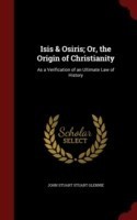 Isis & Osiris; Or, the Origin of Christianity