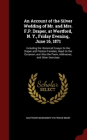 Account of the Silver Wedding of Mr. and Mrs. F.P. Draper, at Westford, N. Y., Friday Evening, June 16, 1871