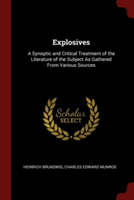 Explosives: A Synoptic and Critical Treatment of the Literature of the Subject As Gathered From Various Sources