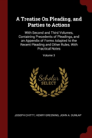 A Treatise On Pleading, and Parties to Actions: With Second and Third Volumes, Containing Precedents of Pleadings, and an Appendix of Forms Adapted to