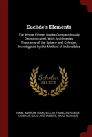 Euclide's Elements: The Whole Fifteen Books Compendiously Demonstrated. With Archimedes Theorems of the Sphere and Cylinder, Investigated by the Metho