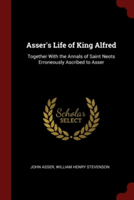 Asser's Life of King Alfred: Together With the Annals of Saint Neots Erroneously Ascribed to Asser