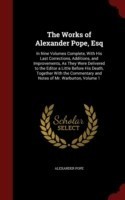 Works of Alexander Pope, Esq In Nine Volumes Complete, with His Last Corrections, Additions, and Improvements, as They Were Delivered to the Editor a Little Before His Death, Together with the Commentary and Notes of Mr. Warburton; Volume 1