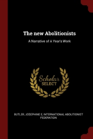 The new Abolitionists: A Narrative of A Year's Work