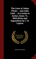 Lives of Jehan Vitrier ... and John Colet ... in a Letter to Justus Jonas, Tr., with Notes and Appendices by J. H. Lupton