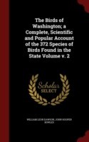 Birds of Washington; A Complete, Scientific and Popular Account of the 372 Species of Birds Found in the State Volume V. 2