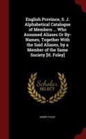 English Province, S. J. Alphabetical Catalogue of Members ... Who Assumed Aliases or By-Names, Together with the Said Aliases, by a Member of the Same Society [H. Foley]