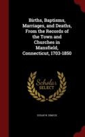 Births, Baptisms, Marriages, and Deaths, from the Records of the Town and Churches in Mansfield, Connecticut, 1703-1850
