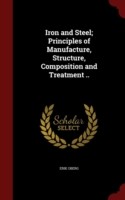 Iron and Steel; Principles of Manufacture, Structure, Composition and Treatment ..