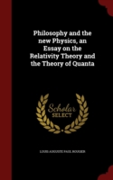 Philosophy and the New Physics, an Essay on the Relativity Theory and the Theory of Quanta