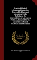 Practical Clinical Laboratory Diagnosis; A Thoroughly Illustrated Laboratory Guide, Embodying the Interpretation of Laboratory Findings, Designed for the Use of Students and Practitioners of Medicine