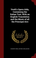 Verdi's Opera Aida, Containing the Italian Text, with an English Translation and the Music of All the Principal Airs