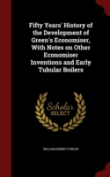 Fifty Years' History of the Development of Green's Economiser, with Notes on Other Economiser Inventions and Early Tubular Boilers