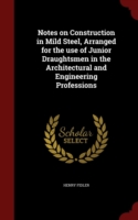 Notes on Construction in Mild Steel, Arranged for the Use of Junior Draughtsmen in the Architectural and Engineering Professions