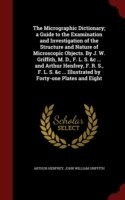 Micrographic Dictionary; A Guide to the Examination and Investigation of the Structure and Nature of Microscopic Objects. by J. W. Griffith, M. D., F. L. S. &C ... and Arthur Henfrey, F. R. S., F. L. S. &C ... Illustrated by Forty-One Plates and Eight