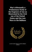 War's Aftermath; A Preliminary Study of the Eugenics of War as Illustrated by the Civil War of the United States and the Late Wars in the Balkans