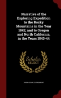 Narrative of the Exploring Expedition to the Rocky Mountains in the Year 1842; And to Oregon and North California, in the Years 1843-44