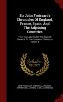 Sir John Froissart's Chronicles of England, France, Spain, and the Adjoining Countries