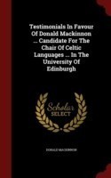 Testimonials in Favour of Donald MacKinnon ... Candidate for the Chair of Celtic Languages ... in the University of Edinburgh