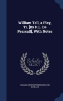 William Tell, a Play, Tr. [By R.L. de Pearsall], with Notes