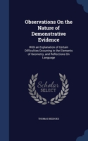 Observations on the Nature of Demonstrative Evidence With an Explanation of Certain Difficulties Occurring in the Elements of Geometry, and Reflections on Language