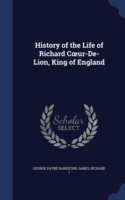 History of the Life of Richard Coeur-de-Lion, King of England