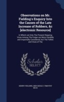 Observations on Mr. Fielding's Enquiry Into the Causes of the Late Increase of Robbers, &C [Electronic Resource]