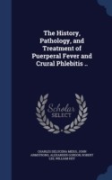History, Pathology, and Treatment of Puerperal Fever and Crural Phlebitis ..