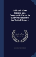 Gold and Silver Mining as a Geographic Factor in the Development of the United States ..