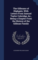 Gillmans of Highgate, with Letters from Samuel Taylor Coleridge, &C., Being a Chapter from the History of the Gillman Family