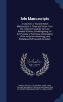 Iolo Manuscripts A Selection of Ancient Welsh Manuscripts, in Prose and Verse, from the Collection Made by the Late Edward Williams, Iolo Morganwg, for the Purpose of Forming a Continuation of the Myfyrian Archaiology; And Subsequently Proposed as Materi