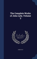 Complete Works of John Lyly; Volume 3