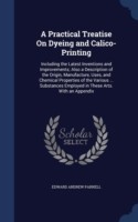 Practical Treatise on Dyeing and Calico-Printing