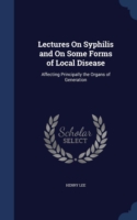 Lectures on Syphilis and on Some Forms of Local Disease