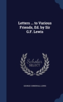 Letters ... to Various Friends, Ed. by Sir G.F. Lewis