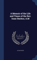 Memoir of the Life and Times of the REV. Isaac Backus, A.M