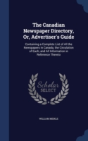 Canadian Newspaper Directory, Or, Advertiser's Guide