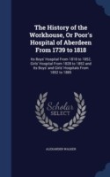 History of the Workhouse, or Poor's Hospital of Aberdeen from 1739 to 1818