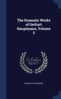 Dramatic Works of Gerhart Hauptmann; Volume 3
