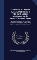 History of Creation, Or, the Development of the Earth and Its Inhabitants by the Action of Natural Causes