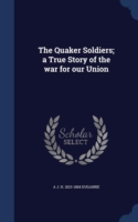 Quaker Soldiers; A True Story of the War for Our Union