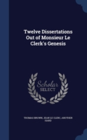 Twelve Dissertations Out of Monsieur Le Clerk's Genesis