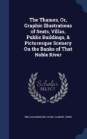 Thames, Or, Graphic Illustrations of Seats, Villas, Public Buildings, & Picturesque Scenery on the Banks of That Noble River