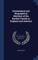 Genealogical and Biographical Sketches of the Bartlett Family in England and America