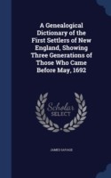 Genealogical Dictionary of the First Settlers of New England, Showing Three Generations of Those Who Came Before May, 1692