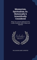 Mesmerism, Spiritualism, &C. Historically & Scientifically Considered