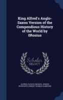 King Alfred's Anglo-Saxon Version of the Compendious History of the World by 0rosius