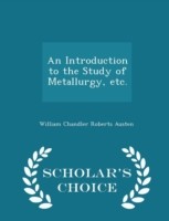 Introduction to the Study of Metallurgy, Etc. - Scholar's Choice Edition