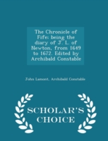 Chronicle of Fife; Being the Diary of J. L. of Newton, from 1649 to 1672. Edited by Archibald Constable - Scholar's Choice Edition